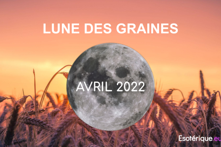 Pleine lune Avril 2022 - Lune des Graines - Esoterique_eu