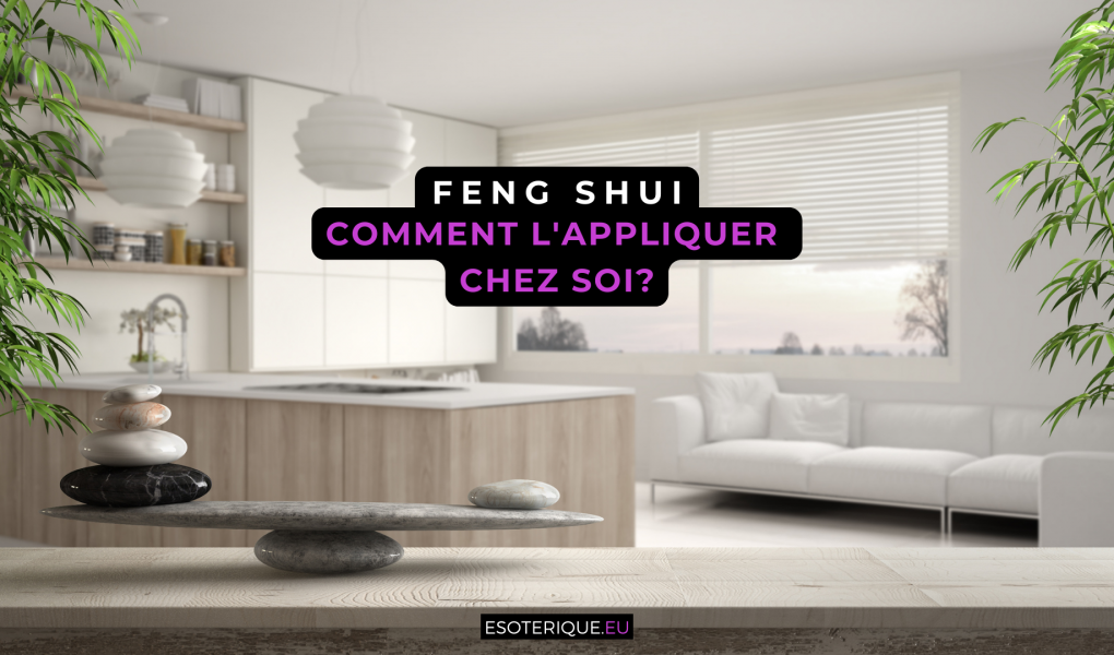 Comment appliquer le Feng Shui chez soi ?