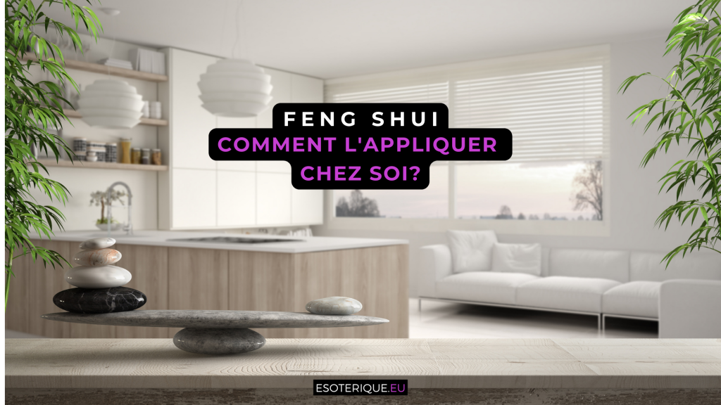 Comment appliquer le Feng Shui chez soi ?