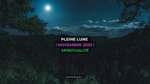 Pleine lune novembre 2023 spiritualite esoterique