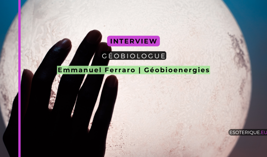 Géobiologue - Interview - Géobioenergies - Emmanuel Ferraro - Ateliers Pleine Lune