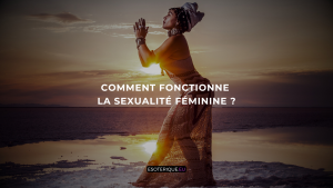 Comment fonctionne la sexualité féminine