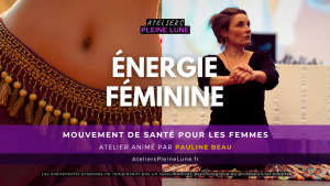 Energie féminine - Pauline Beau - Ateliers Pleine Lune